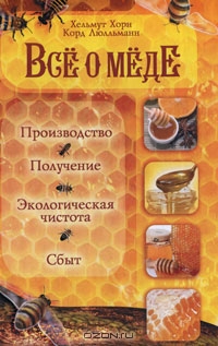 Всё о мёде. Производство. Получение. Экологическая чистота. Сбыт